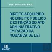 Direito Adquirido No Direito Público E Extinção Do Ato Administrativo Em Razão Da Mudança De Lei