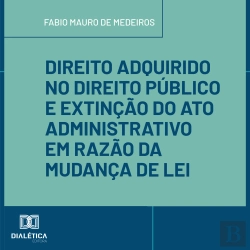 Bertrand.pt - Direito Adquirido No Direito Público E Extinção Do Ato Administrativo Em Razão Da Mudança De Lei