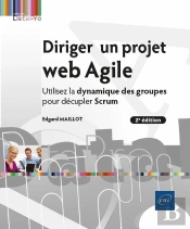 Diriger Un Projet Web Agile : Utilisez La Dynamique Des Groupes Pour Décupler Scrum (2e Édition)