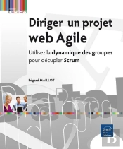 Diriger Un Projet Web Agile - Utilisez La Dynamique Des Groupes Pour Decupler Scrum