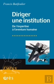 Diriger Une Institution - De L'Expertise A L'Aventure Humaine