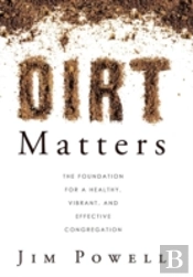 Dirt Matters: The Foundation For A Healthy, Vibrant, And Effective Congregation