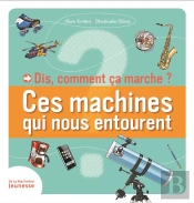 Dis, Comment Ça Marche ? Ces Machines Qui Nous Entourent