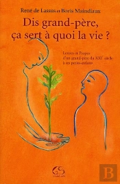 Dis Grand-Père, Ça Sert À Quoi La Vie ? Lettres Et Propos D'Un Grand-Père Du Xxi Siècle À Ses Petits Enfants