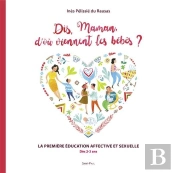 Dis Maman, D'Où Viennent Les Bébés ? ; Le Guide Des Parents Pour Les Enfants De 3 À 8 Ans