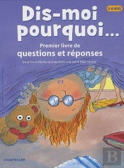 Dis-Moi Pourquoi... ; Premier Livre De Questions Et Réponses Pour Les Enfants Qui Veulent Vraiment Tout Savoir !