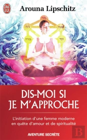 Dis-Moi Si Je M'Approche ; L'Initiation D'Une Femme Moderne En Quete D'Amour Et De Spiritualite