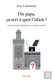 Dis Papa, Ça Sert À Quoi L'Islam ? : Questionnements Enfantins Sur Le Mal-Être Ensemble