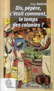 Dis Pépère, C'Était Comment Le Temps Des Colonies ?