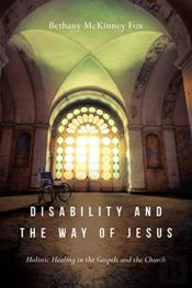 Disability And The Way Of Jesus Â€“ Holistic Healing In The Gospels And The Church