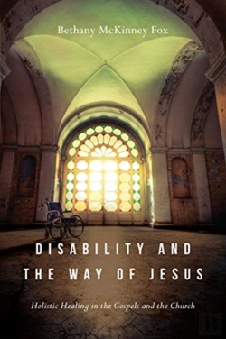Bertrand.pt - Disability And The Way Of Jesus Â€“ Holistic Healing In The Gospels And The Church