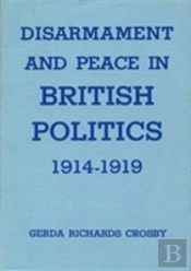 Disarmament And Peace In British Politics, 1914-1919