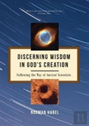 Discerning Wisdom In God'S Creation: Following The Way Of Ancient Scientists