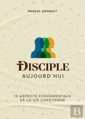 Disciple Aujourd'Hui : 10 Aspects Fondamentaux De La Vie Chrétienne