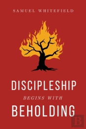 Discipleship Begins With Beholding