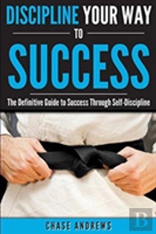 Discipline Your Way To Success