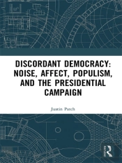 Discordant Democracy: Noise, Affect, Populism, And The Presidential Campaign