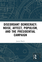 Discordant Democracy: Noise, Affect, Populism, And The Presidential Campaign