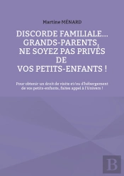 Discorde Familiale... Grands-Parents, Ne Soyez Pas Privés De Vos Petits-Enfants ! : Pour Obtenir Un Droit De Visite Et/Ou D'Hébergement De Vos Petits-Enfants, Faites Appel À L'Univers !