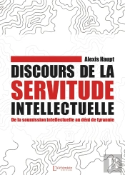 Discours De La Servitude Intellectuelle : De La Soumission Intellectuelle Au Déni De Tyrannie
