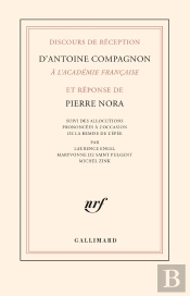 Discours De Réception D'Antoine Compagnon À L'Académie Française Et Réponse De Pierre Nora : L'Allocution Prononcée À L'Occasion De La Remise De L'Épée Par Laurence Engel, Maryvonne De Saint Pulgent