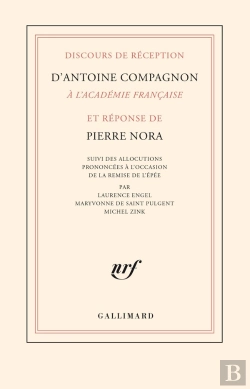 Bertrand.pt - Discours De Réception D'Antoine Compagnon À L'Académie Française Et Réponse De Pierre Nora : L'Allocution Prononcée À L'Occasion De La Remise De L'Épée Par Laurence Engel, Maryvonne De Saint Pulgent