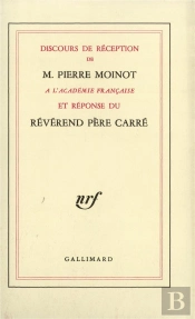 Discours De Réception De M. Pierre Moinot À L'Académie Française Et Réponse Du Révérend Père Carré