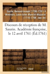 Discours De Reception De M. Saurin. Academie Francoise, Le 12 Avril 1761