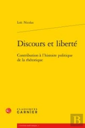 Discours Et Liberté ; Contribution À L'Histoire Politique De La Rhétorique