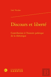 Discours Et Liberté ; Contribution À L'Histoire Politique De La Rhétorique
