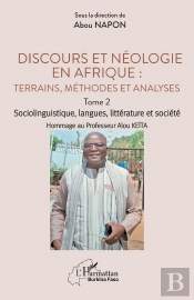 Discours Et Néologie En Afrique : Terrains, Méthodes Et Analyses Tome 2 : Sociolinguitique, Langues, Littérature Et Société Hommage Au Professeur Alou Keïta