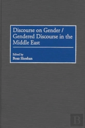 Discourse On Gender/Gendered Discourse In The Middle East