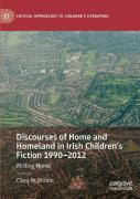 Discourses Of Home And Homeland In Irish Childrenâ€™S Fiction 1990-2012