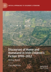 Discourses Of Home And Homeland In Irish Children'S Fiction 1990-2012