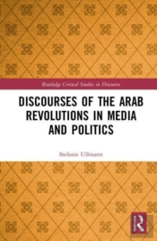 Discourses Of The Arab Revolutions In Media And Politics