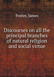 Discourses On All The Principal Branches Of Natural Religion And Social Virtue Volume 1