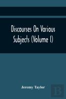 Discourses On Various Subjects (Volume I)