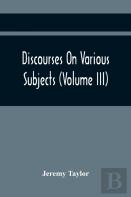 Discourses On Various Subjects (Volume Iii)