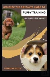 Discover The Absolute Guide To Puppy Training For Novices And Dummies
