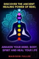 Discover The Ancient Healing Power Of Reiki, Awaken Your Mind, Body, Spirit And Heal Your Life (Energy, Chakra Healing, Guided Meditation, Third Eye)