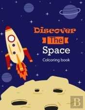 Discover The Space Coloring Book For Planets Lovers And Future Astronauts