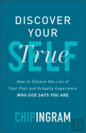 Discover Your True Self - How To Silence The Lies Of Your Past And Actually Experience Who God Says You Are