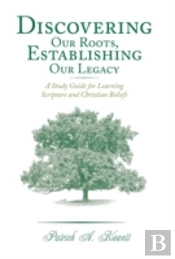 Discovering Our Roots, Establishing Our Legacy: A Study Guide For Learning Scripture And Christian Beliefs
