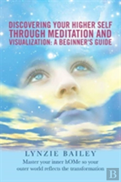 Bertrand.pt - Discovering Your Higher Self Through Meditation And Visualization: A Beginner'S Guide: Master Your Inner Home So Your Outer World Reflects The Transfo