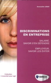 Discriminations En Entreprise ; Salarié, Savoir S'En Défendre ; Employeurs, Savoir Les Éviter