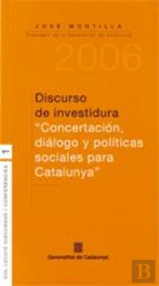 Discurso De Investidura 'Concertacion, Dialogo Y Politicas Sociales Para Catalunya'