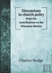 Discussions In Church Polity From The Contributions To The Princeton Review