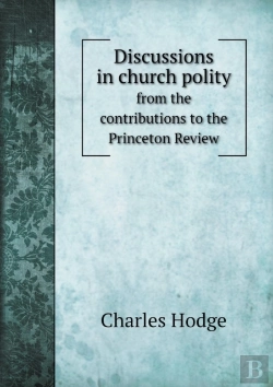 Bertrand.pt - Discussions In Church Polity From The Contributions To The Princeton Review