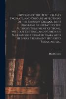 Diseases Of The Bladder And Prostate, And Obscure Affections Of The Urinary Organs, With Diagrams Illustrating The Author'S Treatment Of Stone, Without Cutting, And Numerous Successfully Treated Cases