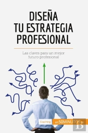 Disena Tu Estrategia Profesional : Las Claves Para Un Mejor Futuro Profesional